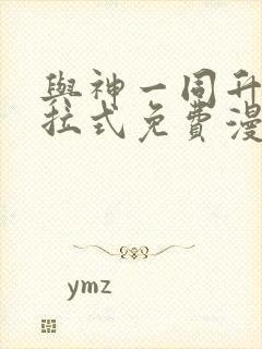 与神一同升级下拉式免费漫画