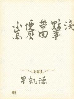 小便带点浅红色怎么回事