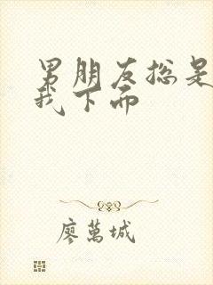 男朋友总是想摸我下面