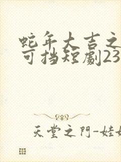 蛇年大吉之婚不可挡短剧23