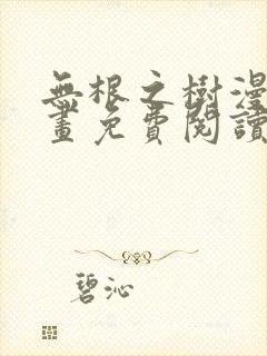 无根之树漫蛙漫画免费阅读