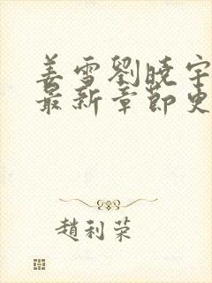 姜雪刘晓宇小说最新章节更新情况介