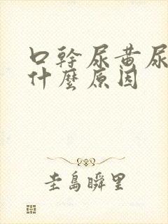 口干尿黄尿频是什么原因