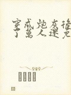 穿成炮灰后我成了万人迷免费阅读