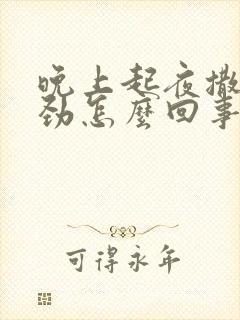 晚上起夜撒尿费劲怎么回事