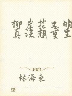 柳岸花又明的我真没想重生啊