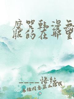 魔咒韩漫无删减版的在哪里看