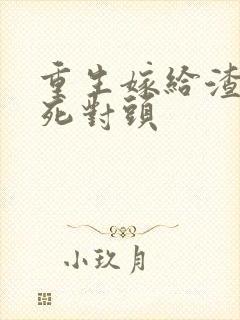 重生嫁给渣男的死对头