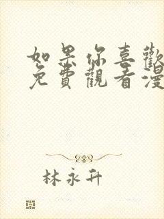 如果你喜欢漫画免费观看漫画