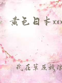 黄色日本xxx