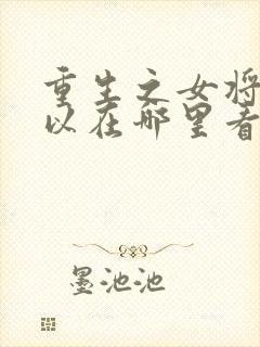 重生之女将星可以在哪里看