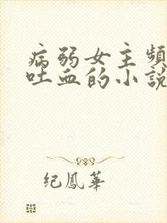 病弱女主频繁的吐血的小说