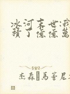 冰河末世:我囤积了亿亿万物资小说最新章节