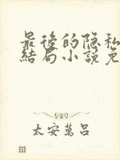 最后的隐私薛茹结局小说免费阅读