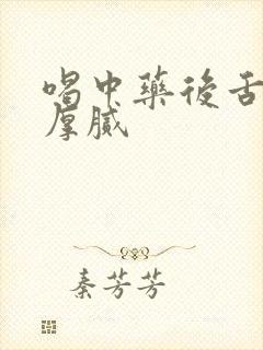 喝中药后舌苔变厚腻