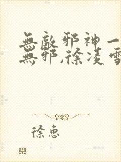 无敌邪神一一柳无邪,徐凌雪