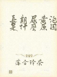 长期尿黄泡沫多是什么原因