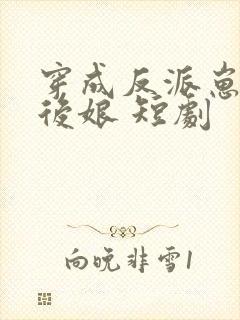 穿成反派崽崽的后娘 短剧
