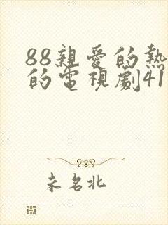 88亲爱的热爱的电视剧41集免费
