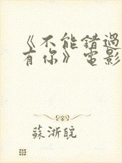 《不能错过的只有你》电影