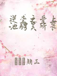 逆袭之爱上情敌池骋吴所畏全文在线阅读