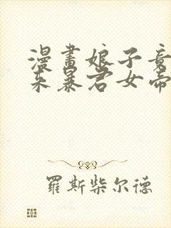 漫画娘子竟是未来暴君女帝完整版在线看完