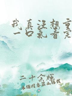 我真没想重生啊一口气看完