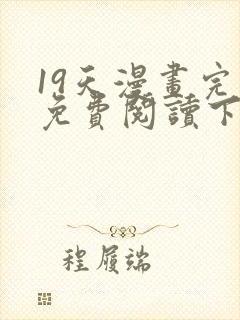 19天漫画完整免费阅读下拉式六漫画