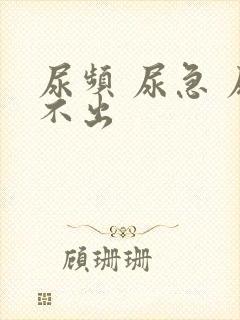 尿频 尿急 尿不出