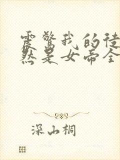 震惊我的徒弟居然是女帝全文免费