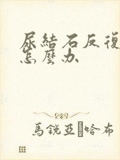 尿结石反复疼痛怎么办