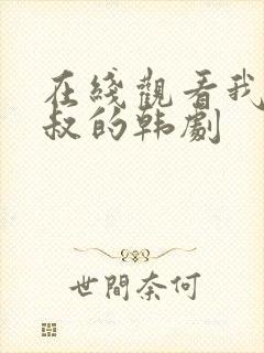 在线观看我的大叔的韩剧