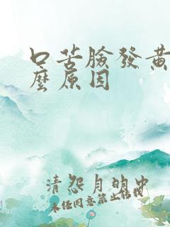 口苦脸发黄是什么原因