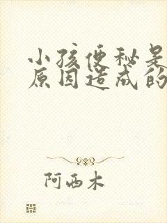 小孩便秘是什么原因造成的呢