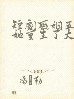 短剧联姻五年后她重生了大结局5