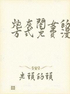 炮灰闺女的生存方式免费漫画版