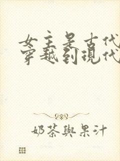 女主是古代公主穿越到现代的小说