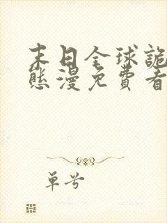 末日全球诡异动态漫免费看软件