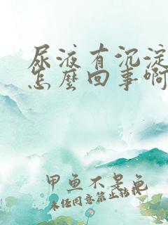 尿液有沉淀物是怎么回事啊