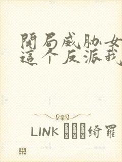 开局威胁女主,这个反派我当定了无删减