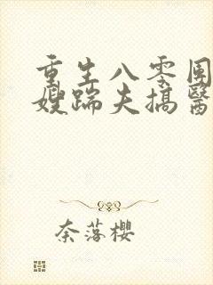 重生八零团长军嫂踹夫搞医研