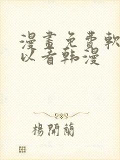 漫画免费软件可以看韩漫