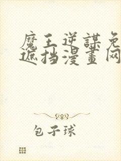 魔王逆谋免费无遮挡漫画网站