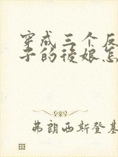 穿成三个反派崽子的后娘怎么办在线阅读全文