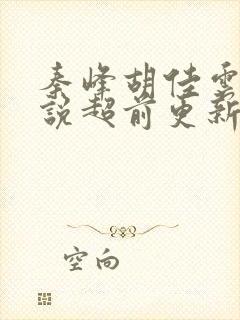 秦峰胡佳云的小说超前更新章节