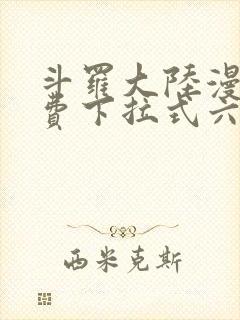 斗罗大陆漫画免费下拉式六漫画免费