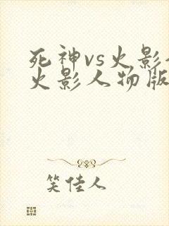 死神vs火影全火影人物版
