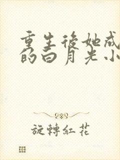 重生后她成皇帝的白月光小说免费阅读