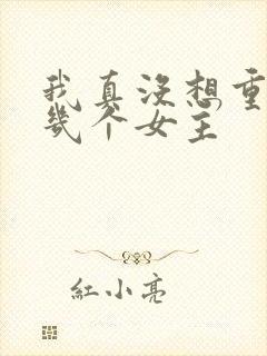 我真没想重生啊几个女主