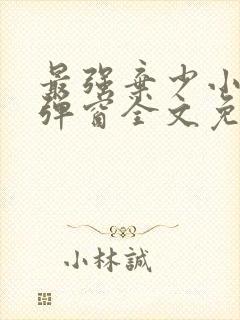 最强弃少小说无弹窗全文免费阅读